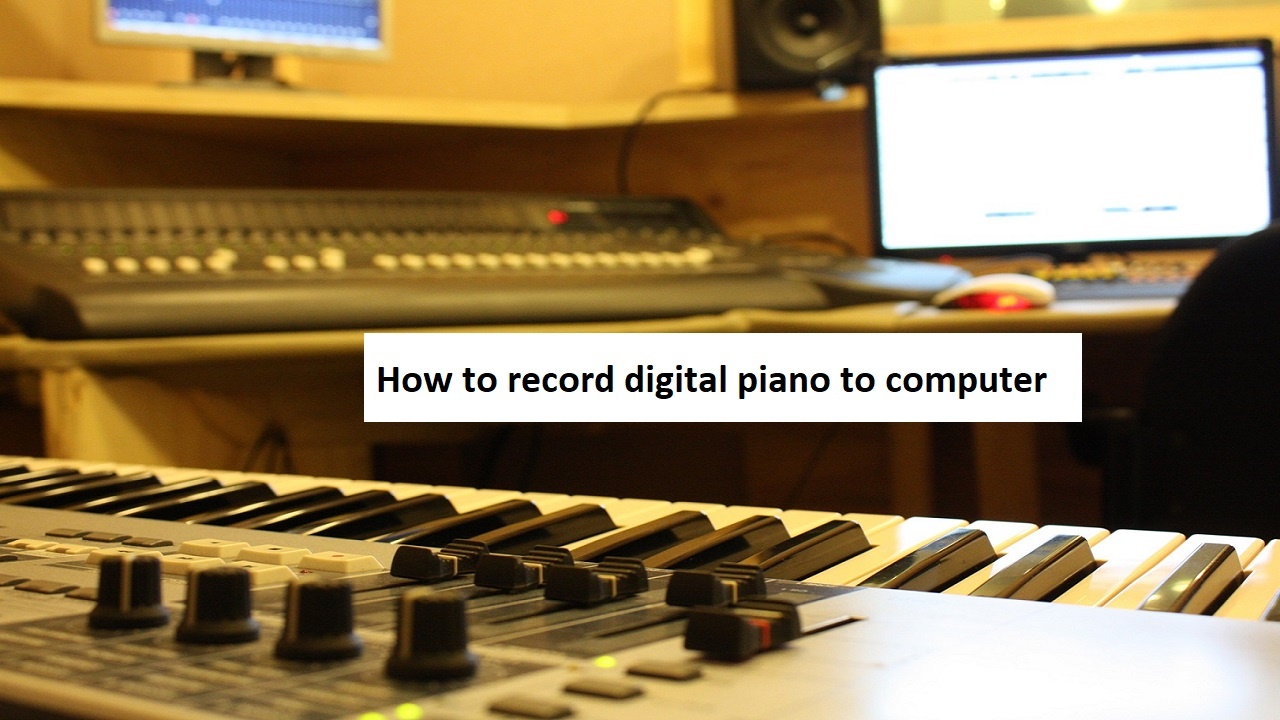 How to record digital piano to computer: